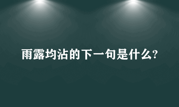 雨露均沾的下一句是什么?
