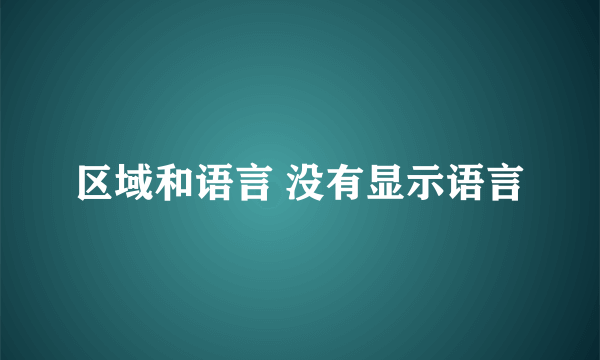 区域和语言 没有显示语言