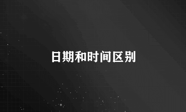 日期和时间区别
