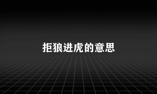 拒狼进虎的意思