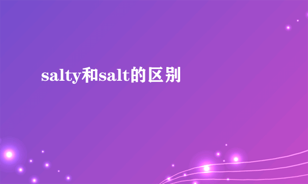 salty和salt的区别