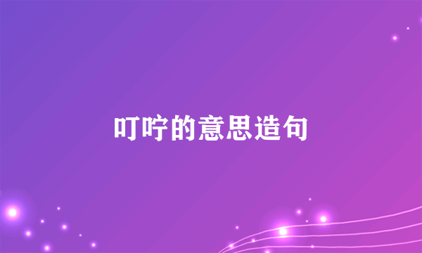 叮咛的意思造句