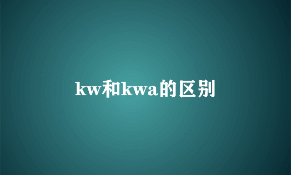 kw和kwa的区别
