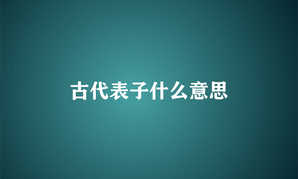 古代表子什么意思