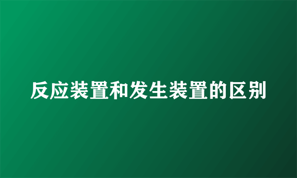 反应装置和发生装置的区别