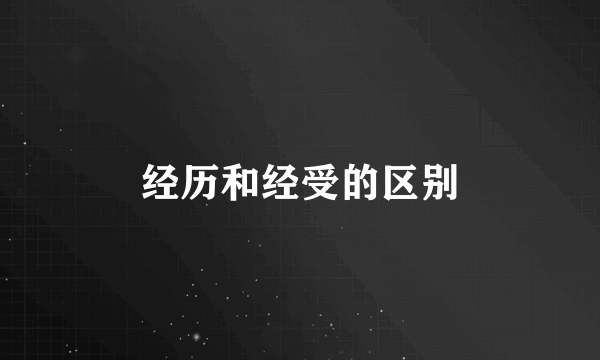 经历和经受的区别