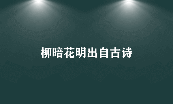 柳暗花明出自古诗