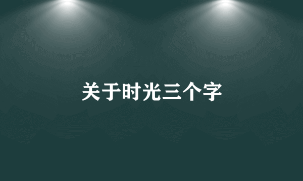 关于时光三个字