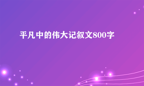 平凡中的伟大记叙文800字