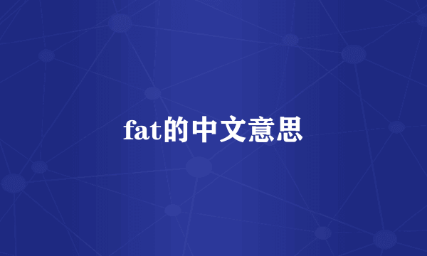 fat的中文意思