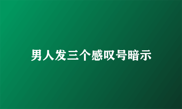 男人发三个感叹号暗示