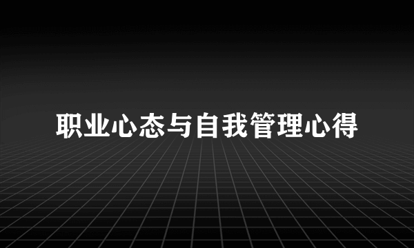 职业心态与自我管理心得