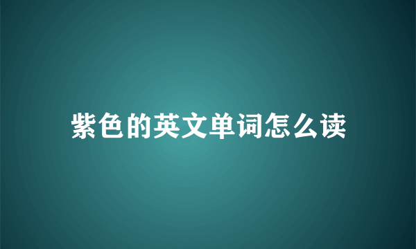 紫色的英文单词怎么读