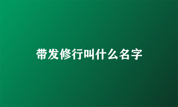 带发修行叫什么名字