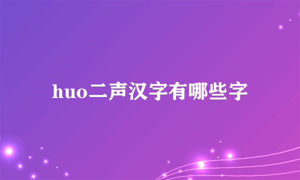 huo二声汉字有哪些字