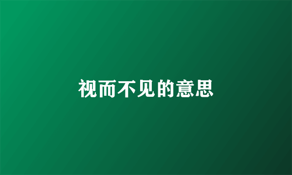 视而不见的意思
