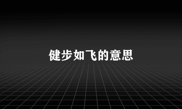 健步如飞的意思