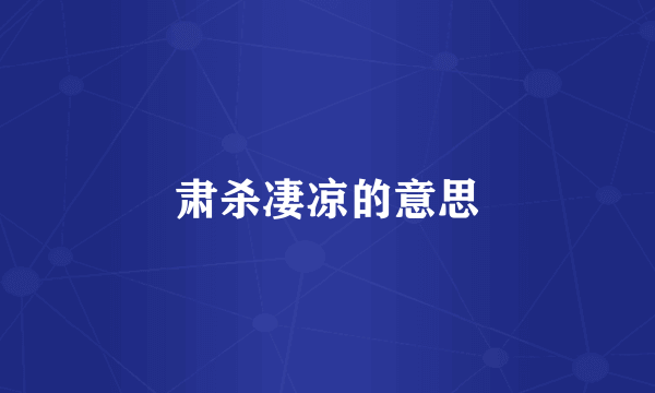 肃杀凄凉的意思