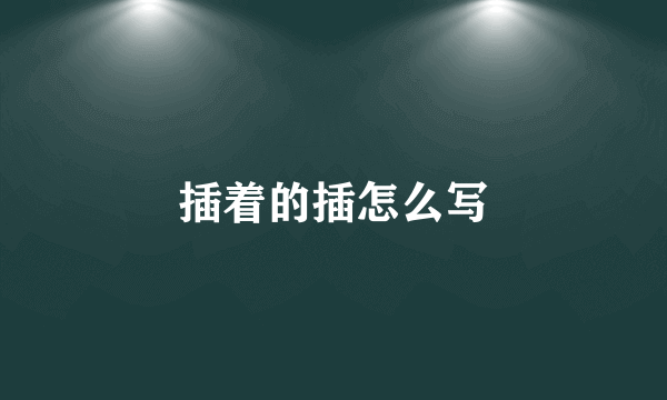插着的插怎么写