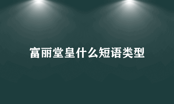 富丽堂皇什么短语类型