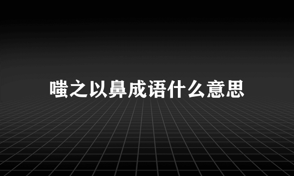 嗤之以鼻成语什么意思