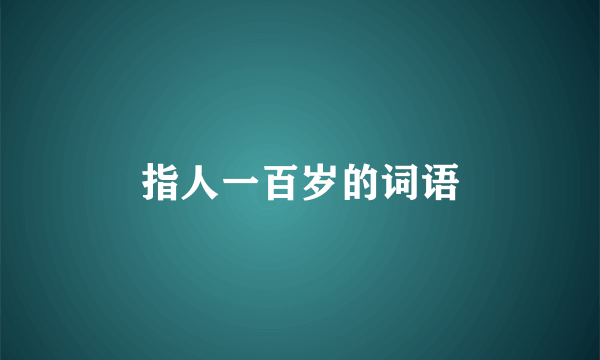 指人一百岁的词语