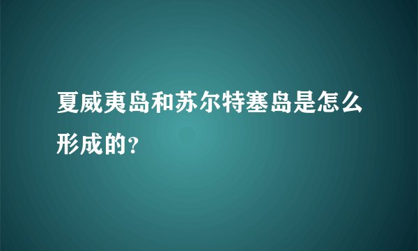 夏威夷岛和苏尔特塞岛是怎么形成的？