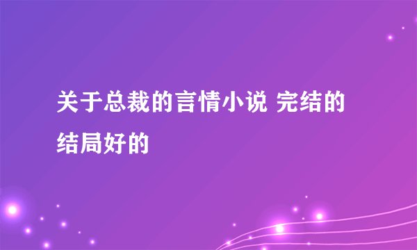 关于总裁的言情小说 完结的 结局好的