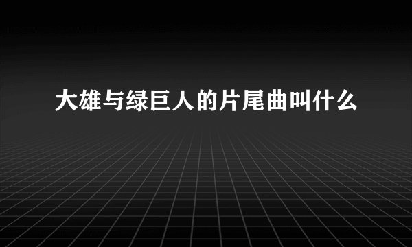大雄与绿巨人的片尾曲叫什么
