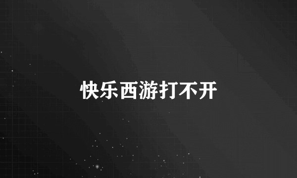 快乐西游打不开