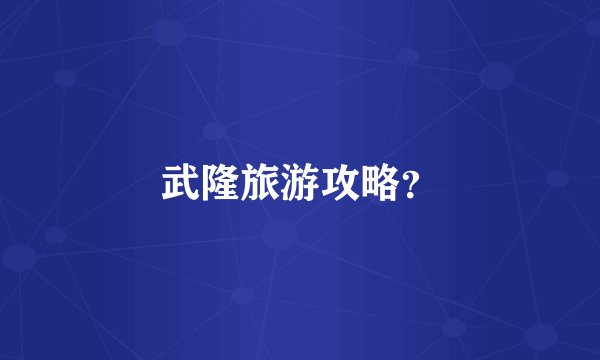 武隆旅游攻略？