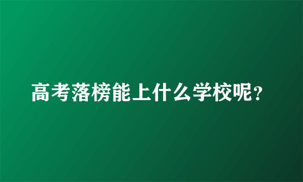 高考落榜能上什么学校呢？
