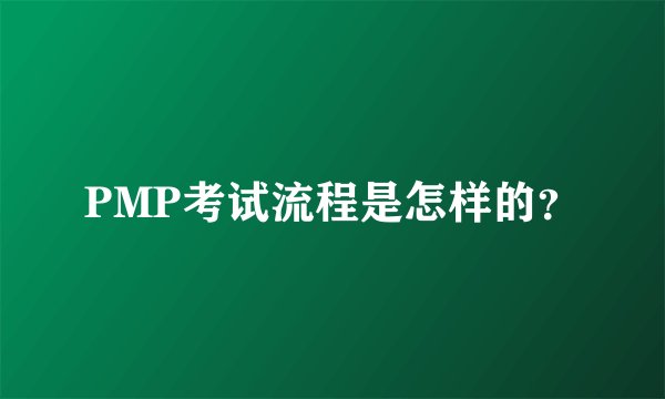PMP考试流程是怎样的？