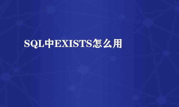 SQL中EXISTS怎么用