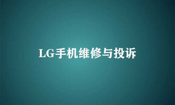 LG手机维修与投诉