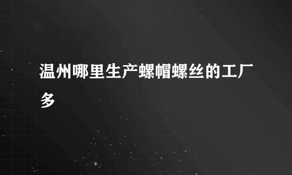 温州哪里生产螺帽螺丝的工厂多
