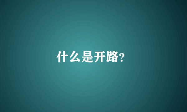 什么是开路？