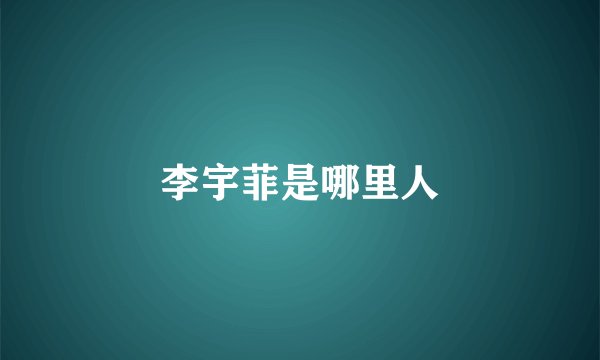 李宇菲是哪里人