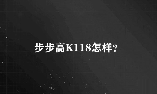 步步高K118怎样？