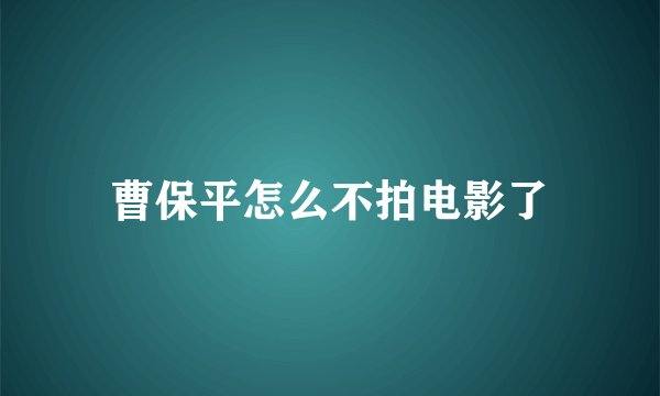 曹保平怎么不拍电影了