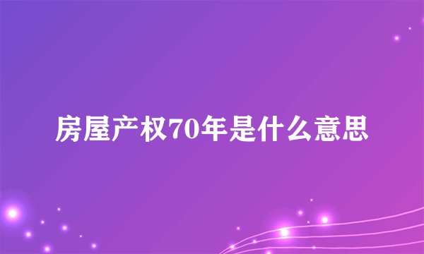 房屋产权70年是什么意思