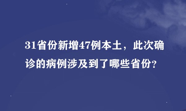 31省份新增47例本土，此次确诊的病例涉及到了哪些省份？