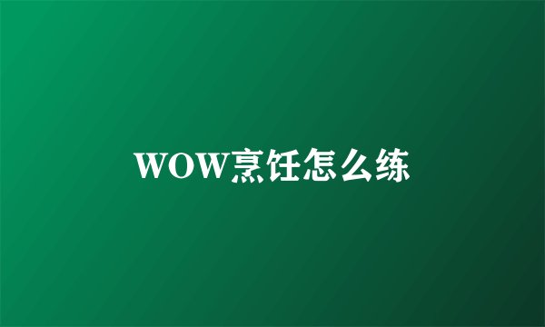 WOW烹饪怎么练
