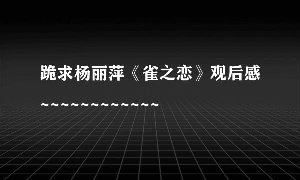 跪求杨丽萍《雀之恋》观后感~~~~~~~~~~~~