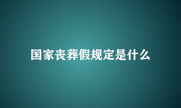 国家丧葬假规定是什么