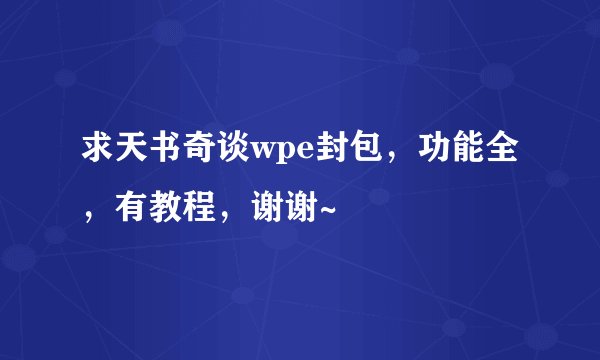 求天书奇谈wpe封包，功能全，有教程，谢谢~
