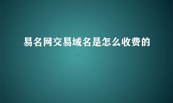 易名网交易域名是怎么收费的