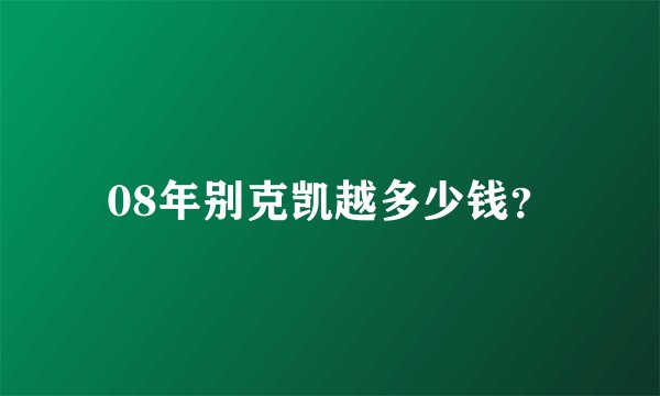 08年别克凯越多少钱？