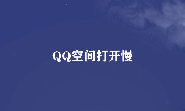 QQ空间打开慢
