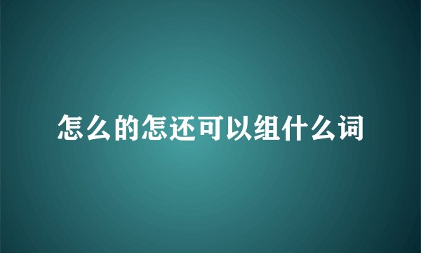 怎么的怎还可以组什么词